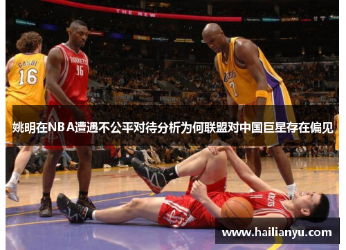 姚明在NBA遭遇不公平对待分析为何联盟对中国巨星存在偏见