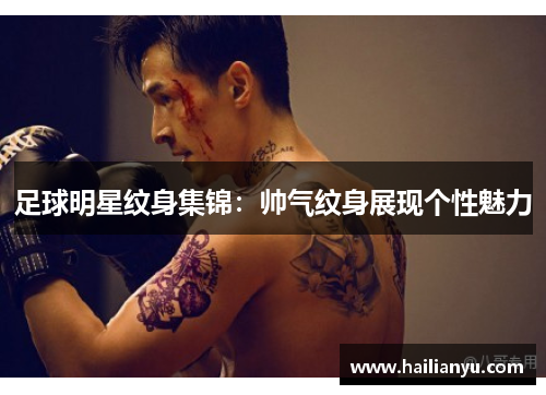 足球明星纹身集锦：帅气纹身展现个性魅力