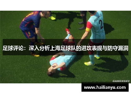 足球评论：深入分析上海足球队的进攻表现与防守漏洞