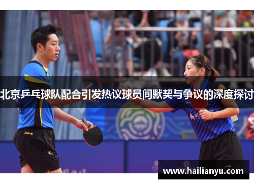 北京乒乓球队配合引发热议球员间默契与争议的深度探讨